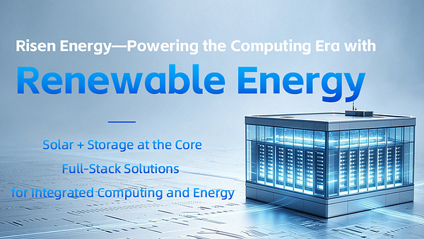 Risen Energy mở rộng sang lĩnh vực điện toán xanh và tích hợp điện năng
