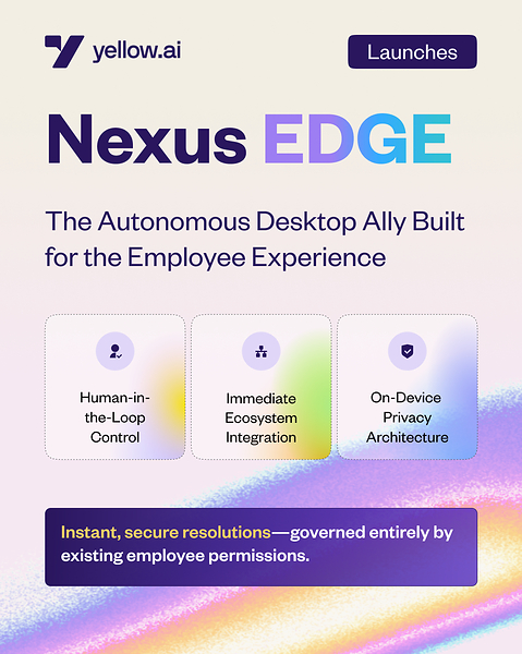 Yellow.ai Ra Mắt Nexus EDGE, Giao Diện Máy Tính Dạng Tác Nhân Giúp Giải Quyết Các Vấn Đề về CNTT, Nhân Sự và Vận Hành của Nhân Viên – Chứ Không Chỉ Đưa Ra Câu Trả Lời Đơn Thuần